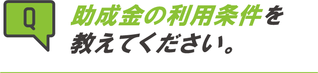 助成金の利用条件を教えてください。