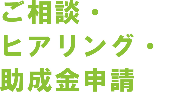 ご相談・ヒアリング・助成金申請