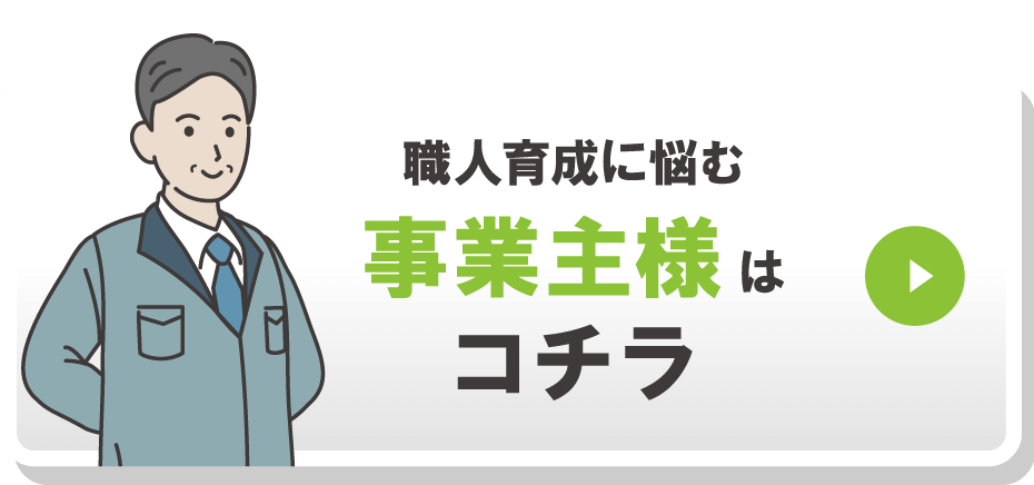 職人育成に悩む事業主様はコチラ